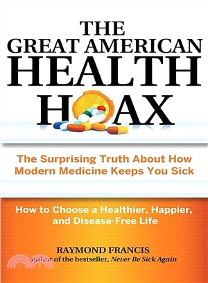 The Great American Health Hoax ─ The Surprising Truth About How Modern Medicine Keeps You Sick: How to Choose a Healthier, Happier, and Disease-free Life