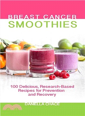 Breast Cancer Smoothies ─ 100 Delicious, Research-Based Recipes for Prevention and Recovery