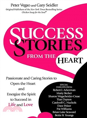 Success Stories from the Heart ― Passionate and Caring Stories to Open the Heart and Energize the Spirit to Succeed in Life and Love