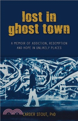 Lost in Ghost Town ― A Memoir of Addiction, Redemption, and Hope in Unlikely Places