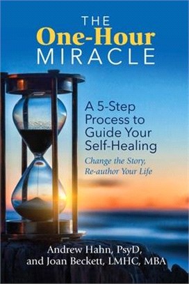The One-Hour Miracle: A 5-Step Process to Guide Your Self-Healing: Change the Story, Re-Author Your Life