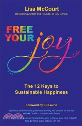 Free Your Joy: The Twelve Keys to Sustainable Happiness