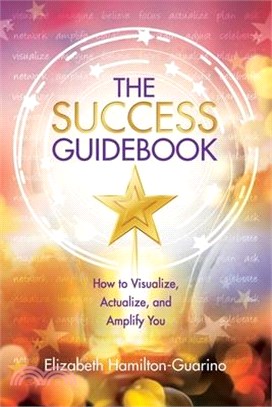 The Success Guidebook: How to Visualize, Actualize, and Amplify You