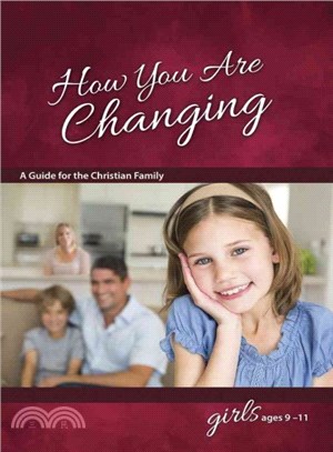 How You Are Changing ─ A Guide for the Christian Family: for Girls Ages 9-11