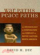 War Paths, Peace Paths ─ An Archaeology of Cooperation and Conflict in Native Eastern North America