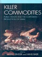 Killer Commodities: Public Health and the Corporate Production of Harm