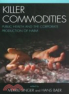 Killer Commodities: Public Health and the Corporate Production of Harm.
