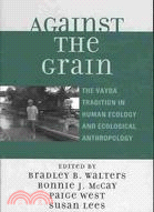 Against the Grain ─ The Vayda Tradition in Human Ecology and Ecological Anthropology