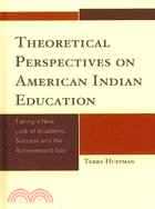Theoretical Perspectives on American Indian Education ─ Taking a New Look at Academic Success and the Achievement Gap