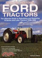 How to Restore Ford Tractors ─ The Ultimate Guide to Rebuilding and Restoring N-Series and Later Tractors, 1939-1962