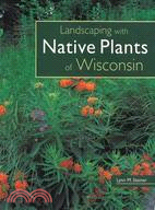Landscaping With Native Plants of Wisconsin