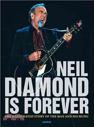 Neil Diamond Is Forever: The Illustrated Story of the Man and His Music
