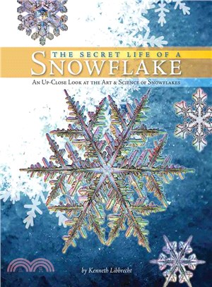 The Secret Life of a Snowflake ─ An Up-close Look at the Art & Science of Snowflakes