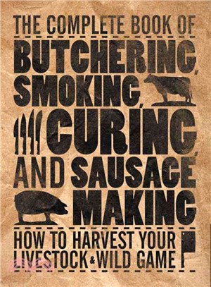 The Complete Book of Butchering, Smoking, Curing, and Sausage Making ─ How to Harvest Your Livestock & Wild Game