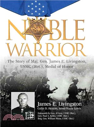 Noble Warrior ─ The Story of Maj. Gen. James E. Livingston, USMC (Ret.), Medal of Honor