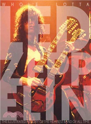 Whole Lotta Led Zeppelin: The Illustrated History of the Heaviest Band of All Time
