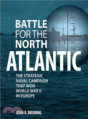 Battle for the North Atlantic ― The Strategic Naval Campaign That Won World War II in Europe
