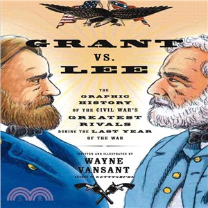 Grant vs. Lee ─ The Graphic History of the Civil War's Greatest Rivals During the Last Year of the War