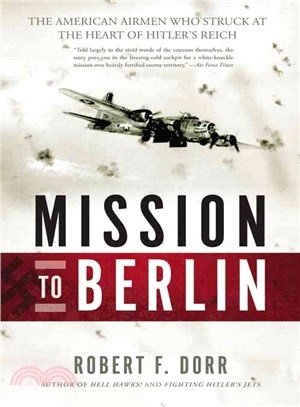 Mission to Berlin ― The American Airmen Who Struck the Heart of Hitler's Reich