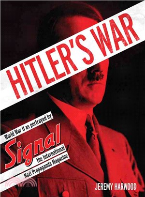 Hitler's War ─ World War II As Portrayed by Signal, the International Nazi Propaganda Magazine