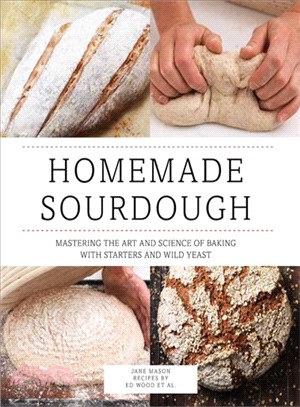 Homemade Sourdough ─ Mastering the Art and Science of Baking With Starters and Wild Yeast