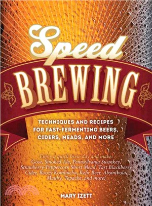Speed Brewing ─ Techniques and Recipes for Fast-Fermenting Beers, Ciders, Meads, and More