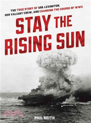 Stay the Rising Sun ─ The True Story of USS Lexington, Her Valiant Crew, and Changing the Course of World War II
