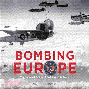 Bombing Europe ― The Illustrated Exploits Of The Fifteenth Air Force