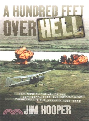 A Hundred Feet over Hell ─ Flying With the Men of the 220th Recon Airplane Company over I Corps and the DMZ, Vietnam 1968-1969