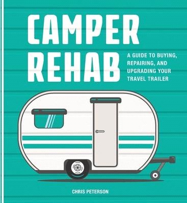 Camper Rehab ─ A Guide to Buying, Repairing, and Upgrading Your Travel Trailer