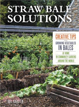 Straw Bale Solutions ─ Creative Tips for Growing Vegetables in Bales at Home, in Community Gardens, and Around the World