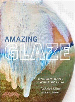 Amazing Glaze ― Techniques, Recipes, Finishing, and Firing