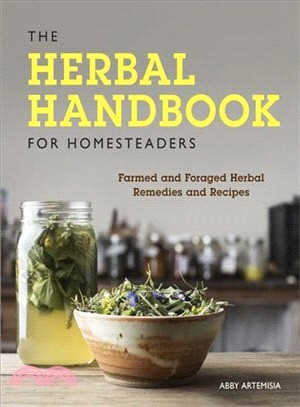 The Herbal Handbook for Homesteaders ― Farmed and Foraged Herbal Remedies and Recipes