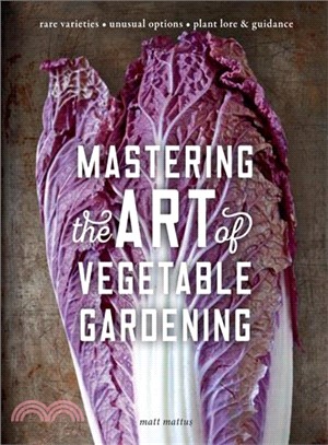 Mastering the Art of Vegetable Gardening ― Rare Varieties - Unusual Options - Plant Lore & Guidance