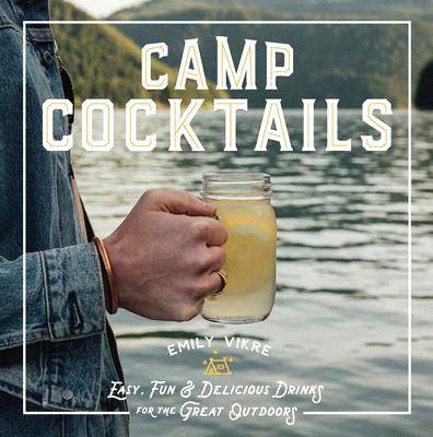 Camp Cocktails ― Easy, Fun, and Delicious Drinks for the Great Outdoors
