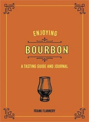 Enjoying Bourbon: A Tasting Guide and Journal