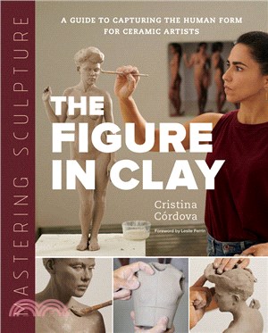 Mastering Sculpture: The Figure in Clay: A Guide to Capturing the Human Form for Ceramic Artists