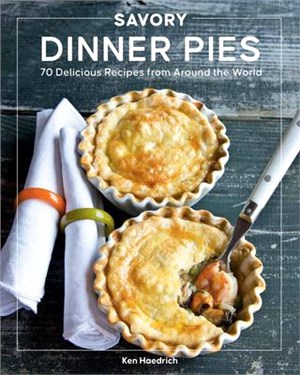 Savory Dinner Pies: More Than 80 Delicious Recipes from Around the World