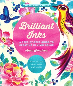 Brilliant Inks: A Step-by-Step Guide to Creating in Vivid Color - Draw, Letter, Paint, Print, and More!