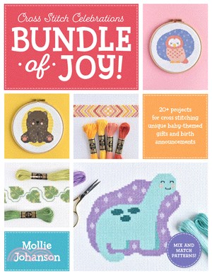 Cross Stitch Celebrations: Bundle of Joy!: 20+ patterns for cross stitching unique baby-themed gifts and birth announcements