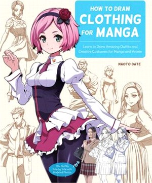 How to Draw Clothing for Manga: Learn to Draw Amazing Outfits and Creative Costumes for Manga and Anime - 35+ Outfits Side by Side with Modeled Photos