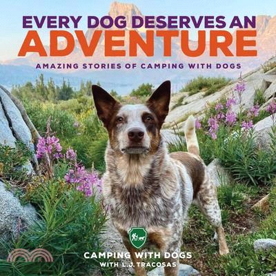 Every Dog Deserves an Adventure: Amazing Stories of Camping with Dogs