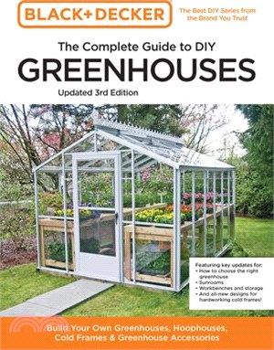 Black and Decker the Complete Guide to DIY Greenhouses 3rd Edition: Build Your Own Greenhouses, Hoophouses, Cold Frames & Greenhouse Accessories