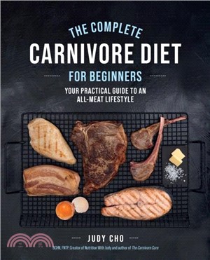 The Complete Carnivore Diet for Beginners：Your Practical Guide to an All-Meat Lifestyle