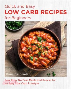 Quick and Easy Low Carb Recipes for Beginners: Low Prep, No Fuss Meals and Snacks for an Easy Low Carb Lifestyle