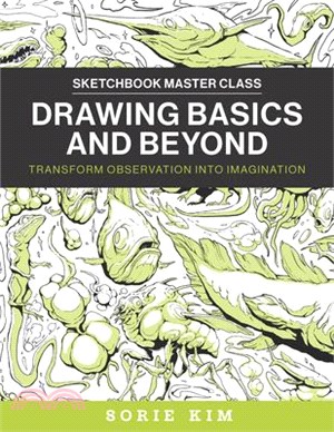 Drawing Basics and Beyond: Transform Observation Into Imagination