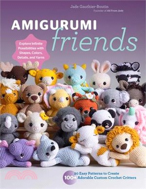 Amigurumi Friends: 20 Easy Patterns to Create 100+ Adorable Custom Crochet Critters - Explore Infinite Possibilities with Shapes, Colors,