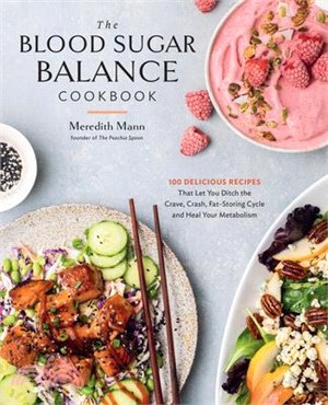 The Blood Sugar Balance Cookbook: 100 Delicious Recipes That Let You Ditch the Crave, Crash, Fat-Storing Cycle and Heal Your Metabolism