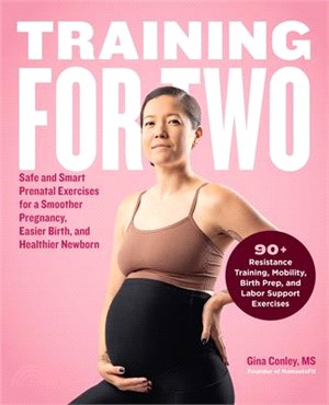 Training for Two: Safe & Smart Prenatal Exercises for a Smoother Pregnancy, Easier Birth, and Healthier Newborn