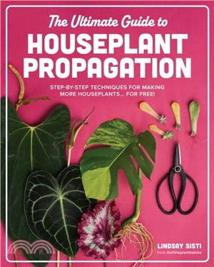 The Ultimate Guide to Houseplant Propagation：Step-by-Step Techniques for Making More Houseplants . . . for Free!